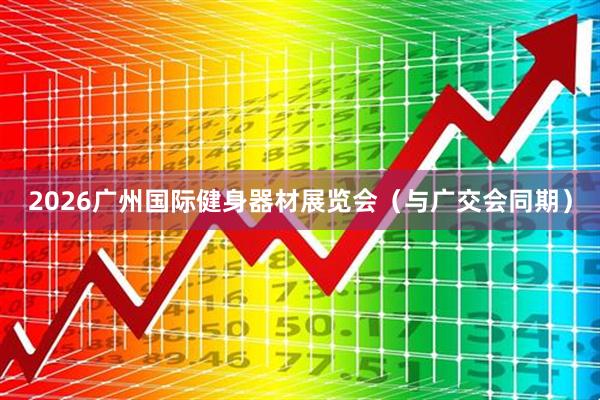 2026广州国际健身器材展览会(与广交会同期)