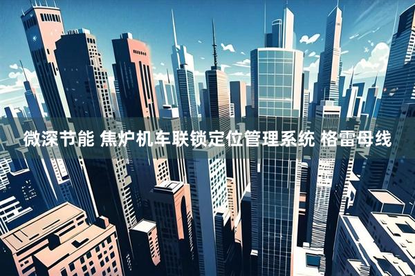 微深节能 焦炉机车联锁定位管理系统 格雷母线