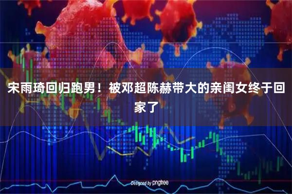 宋雨琦回归跑男！被邓超陈赫带大的亲闺女终于回家了