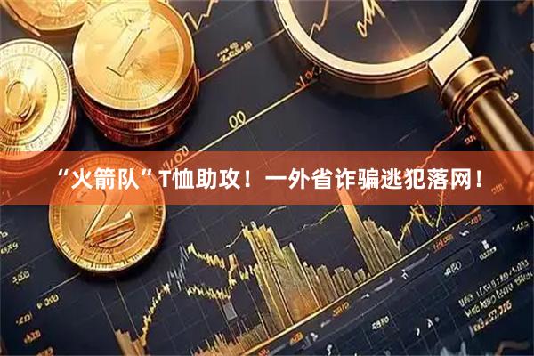 “火箭队”T恤助攻！一外省诈骗逃犯落网！